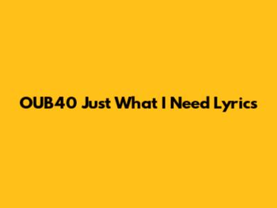 OUB40 Just What I Need Lyrics