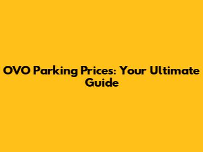 OVO Parking Prices: Your Ultimate Guide