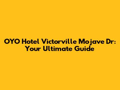 OYO Hotel Victorville Mojave Dr: Your Ultimate Guide