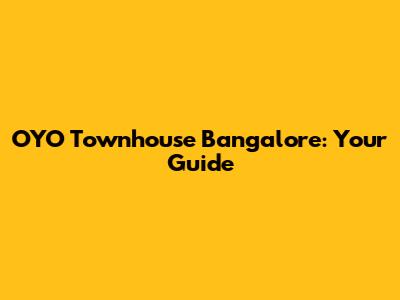 OYO Townhouse Bangalore: Your Guide