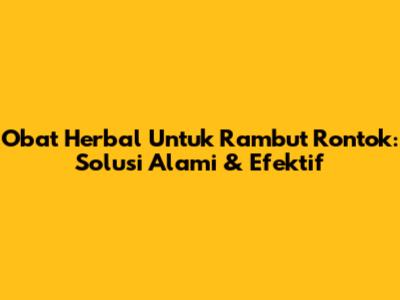 Obat Herbal Untuk Rambut Rontok: Solusi Alami & Efektif