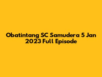Obatintang SC Samudera 5 Jan 2023 Full Episode