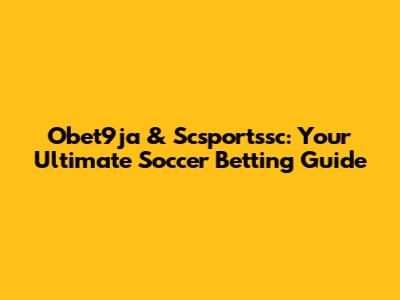 Obet9ja & Scsportssc: Your Ultimate Soccer Betting Guide