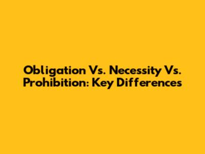Obligation Vs. Necessity Vs. Prohibition: Key Differences