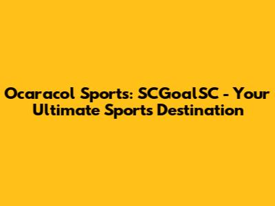 Ocaracol Sports: SCGoalSC - Your Ultimate Sports Destination