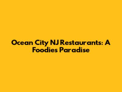 Ocean City NJ Restaurants: A Foodie's Paradise