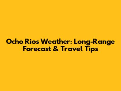 Ocho Rios Weather: Long-Range Forecast & Travel Tips