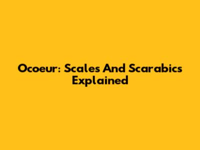 Ocoeur: Scales And Scarabics Explained
