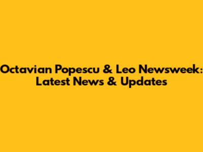 Octavian Popescu & Leo Newsweek: Latest News & Updates