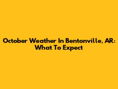 October Weather In Bentonville, AR: What To Expect