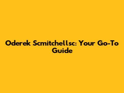 Oderek Scmitchellsc: Your Go-To Guide