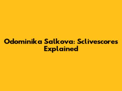 Odominika Salkova: Sclivescores Explained