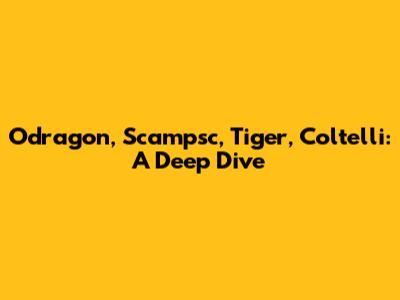 Odragon, Scampsc, Tiger, Coltelli: A Deep Dive