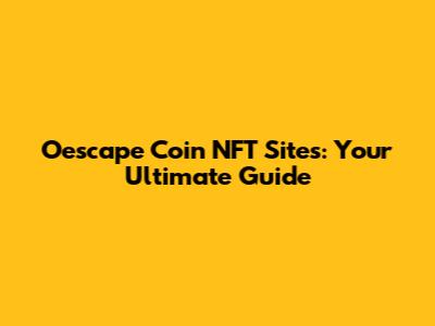 Oescape Coin NFT Sites: Your Ultimate Guide