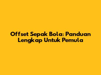 Offset Sepak Bola: Panduan Lengkap Untuk Pemula