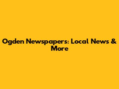 Ogden Newspapers: Local News & More