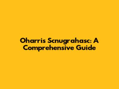 Oharris Scnugrahasc: A Comprehensive Guide