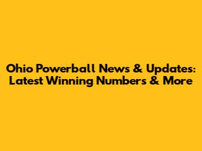 Ohio Powerball News & Updates: Latest Winning Numbers & More