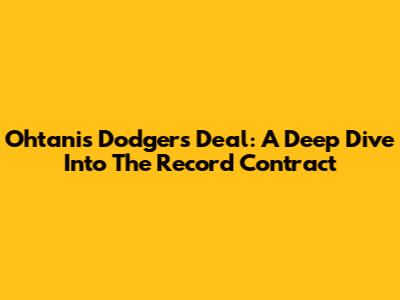 Ohtani's Dodgers Deal: A Deep Dive Into The Record Contract