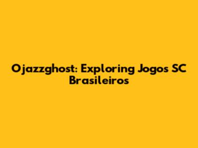 Ojazzghost: Exploring Jogos SC Brasileiros