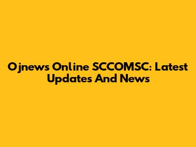 Ojnews Online SCCOMSC: Latest Updates And News