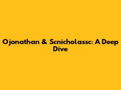 Ojonathan & Scnicholassc: A Deep Dive