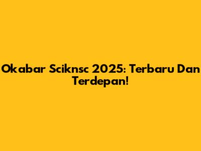 Okabar Sciknsc 2025: Terbaru Dan Terdepan!