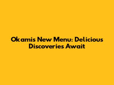 Okami's New Menu: Delicious Discoveries Await