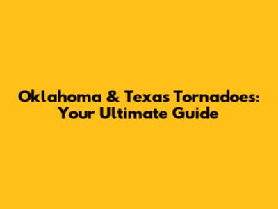 Oklahoma & Texas Tornadoes: Your Ultimate Guide