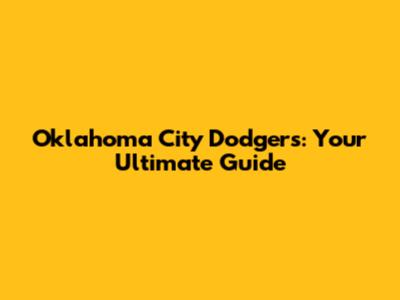 Oklahoma City Dodgers: Your Ultimate Guide