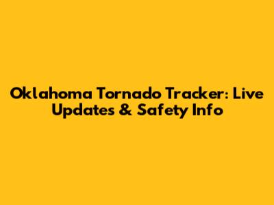 Oklahoma Tornado Tracker: Live Updates & Safety Info