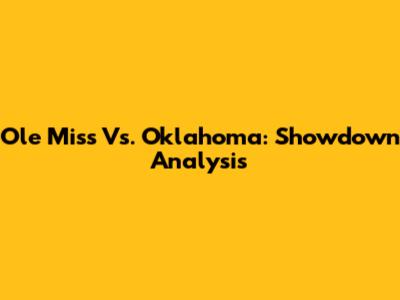 Ole Miss Vs. Oklahoma: Showdown Analysis