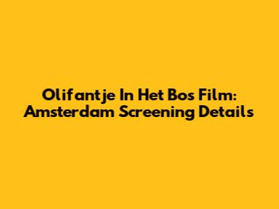 Olifantje In Het Bos Film: Amsterdam Screening Details
