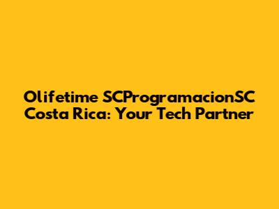 Olifetime SCProgramacionSC Costa Rica: Your Tech Partner