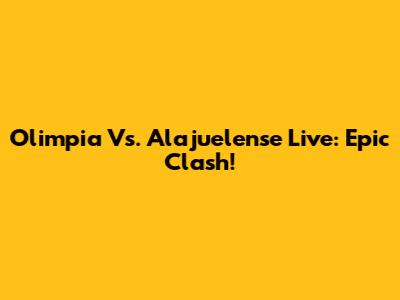 Olimpia Vs. Alajuelense Live: Epic Clash!