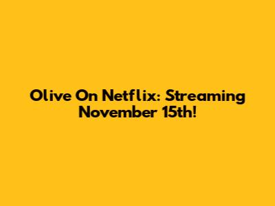 Olive On Netflix: Streaming November 15th!
