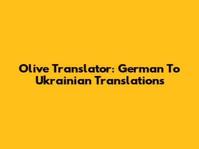 Olive Translator: German To Ukrainian Translations