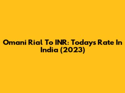 Omani Rial To INR: Today's Rate In India (2023)