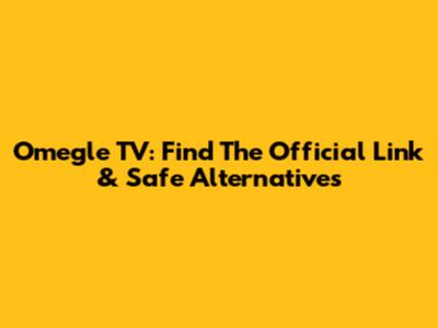 Omegle TV: Find The Official Link & Safe Alternatives