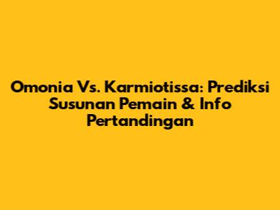 Omonia Vs. Karmiotissa: Prediksi Susunan Pemain & Info Pertandingan