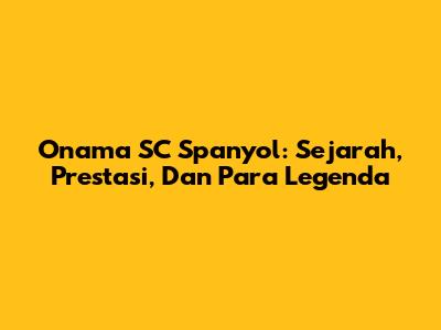 Onama SC Spanyol: Sejarah, Prestasi, Dan Para Legenda