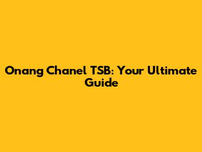 Onang Chanel TSB: Your Ultimate Guide