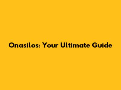 Onasilos: Your Ultimate Guide