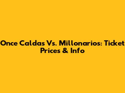 Once Caldas Vs. Millonarios: Ticket Prices & Info