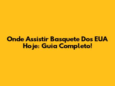 Onde Assistir Basquete Dos EUA Hoje: Guia Completo!