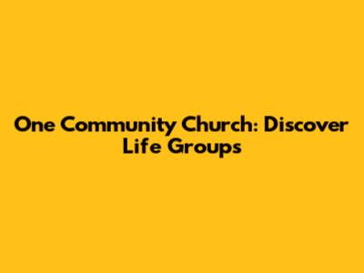 One Community Church: Discover Life Groups