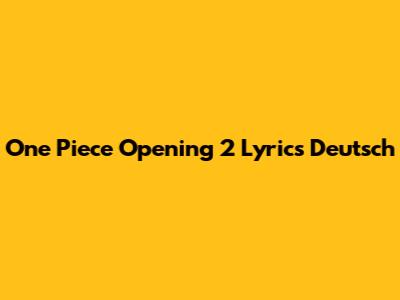One Piece Opening 2 Lyrics Deutsch