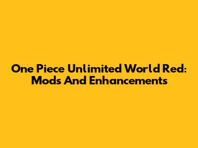 One Piece Unlimited World Red: Mods And Enhancements