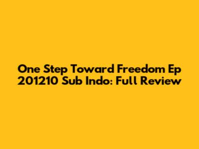 One Step Toward Freedom Ep 201210 Sub Indo: Full Review
