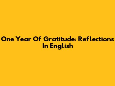 One Year Of Gratitude: Reflections In English